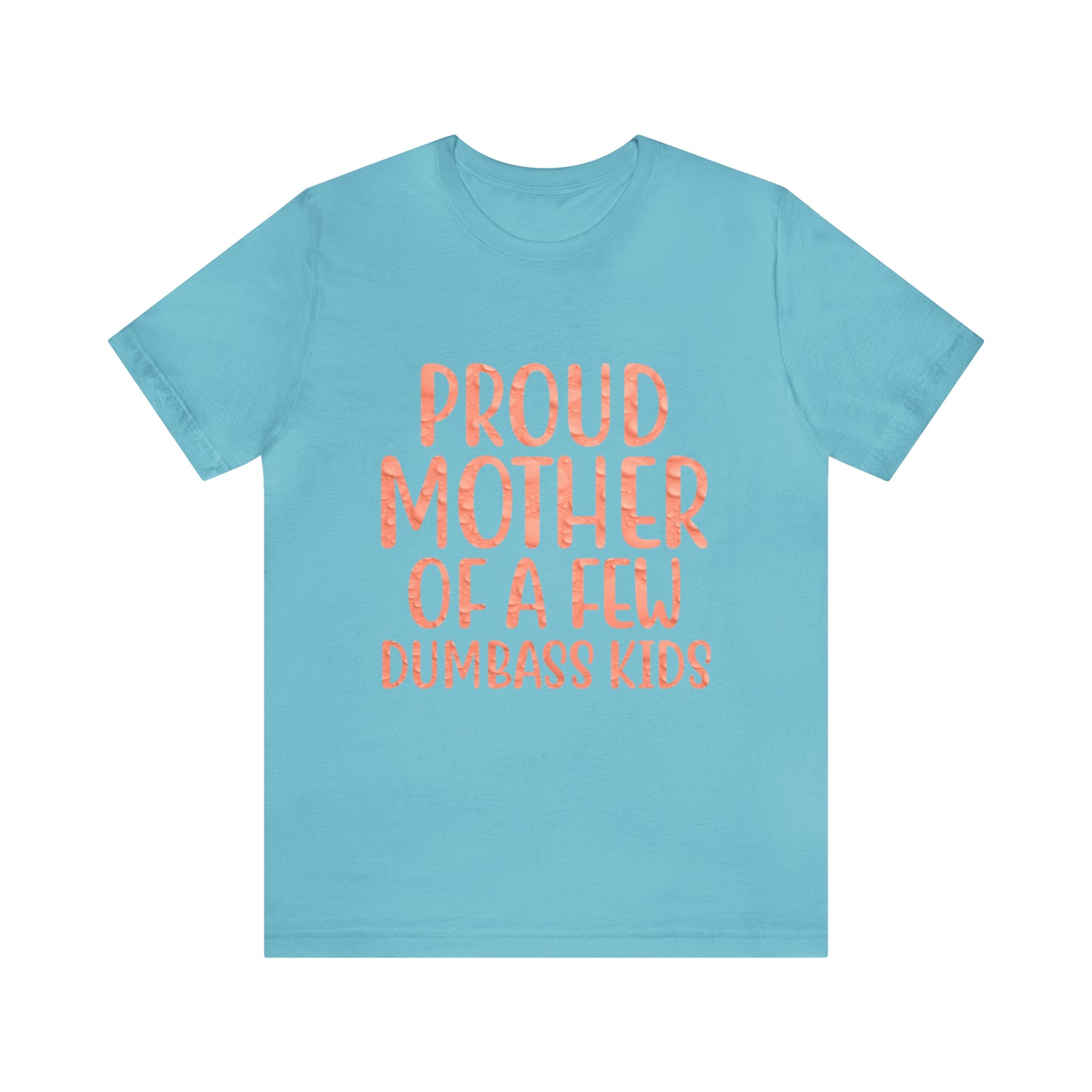 Proud mother of a few dumbass kids T-Shirt