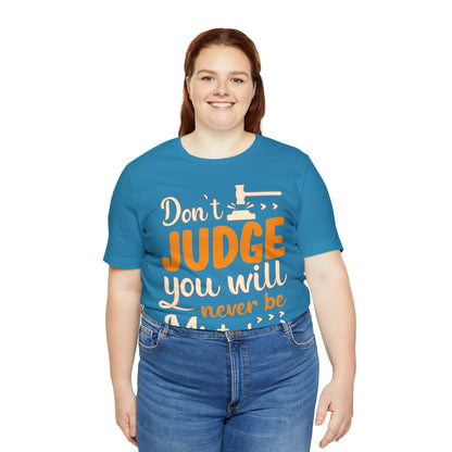 Don't Judge You Will Never Be Mistaken T-Shirt