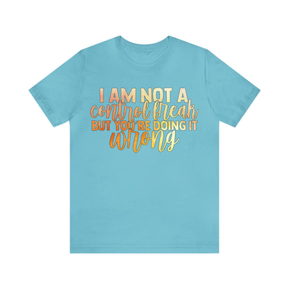 I Am Not A Control Freak But You're Doing It Wrong T-Shirt