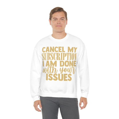 Cancel My Subscription I am Done with Your Issues Crewneck Sweatshirt