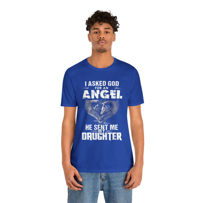 Asked for an Angel God send my Daughter T-Shirt