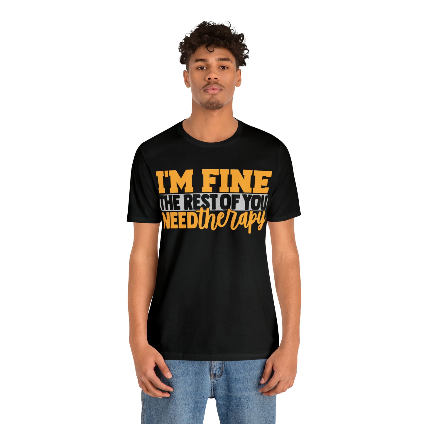 I'm Fine the Rest of You Need Therapy T-Shirt