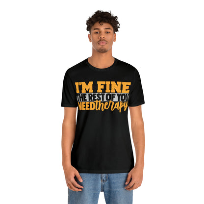 I'm Fine the Rest of You Need Therapy T-Shirt