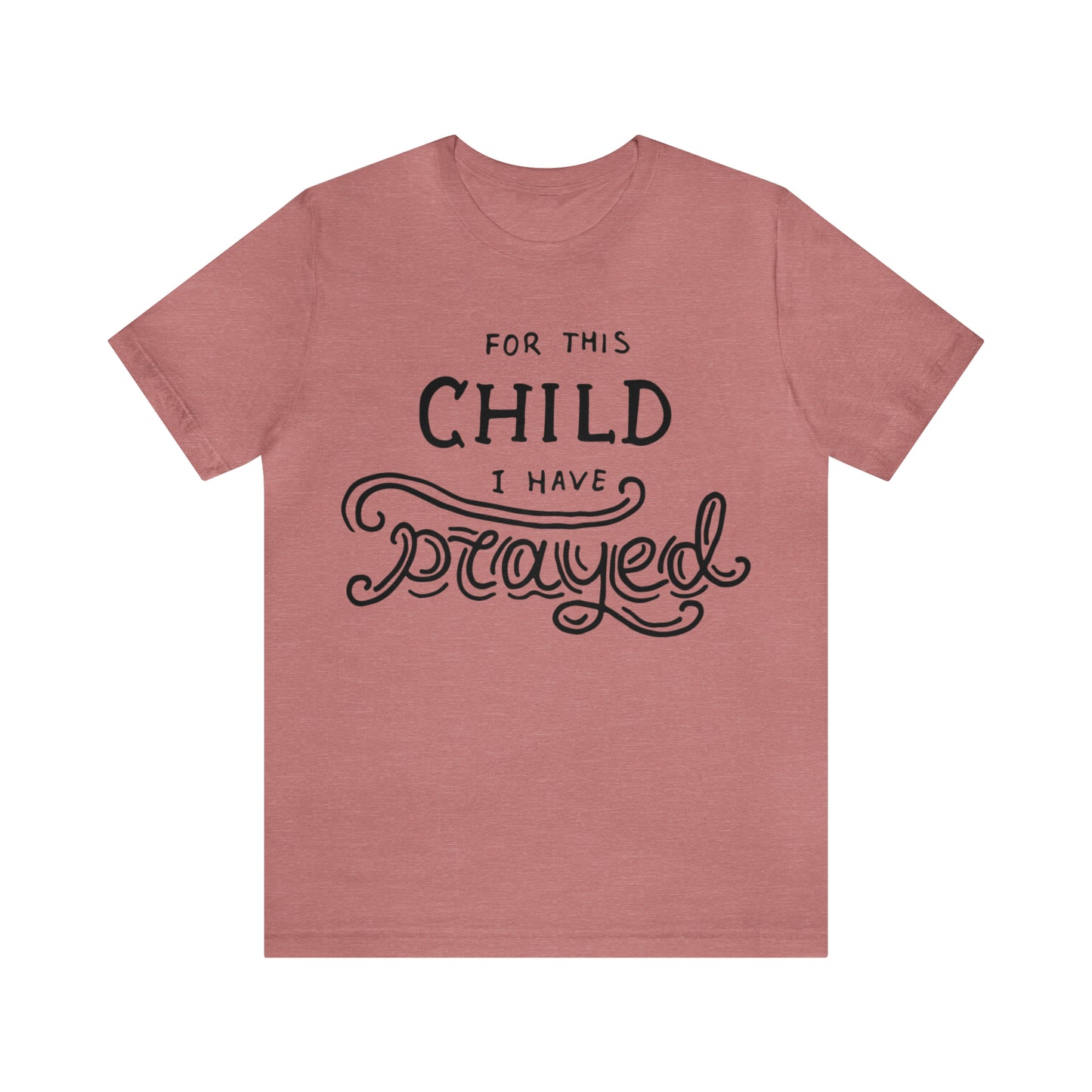 For this child I've prayed T-Shirt