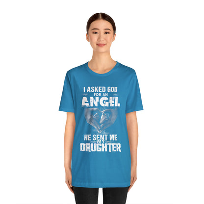 Asked for an Angel God send my Daughter T-Shirt