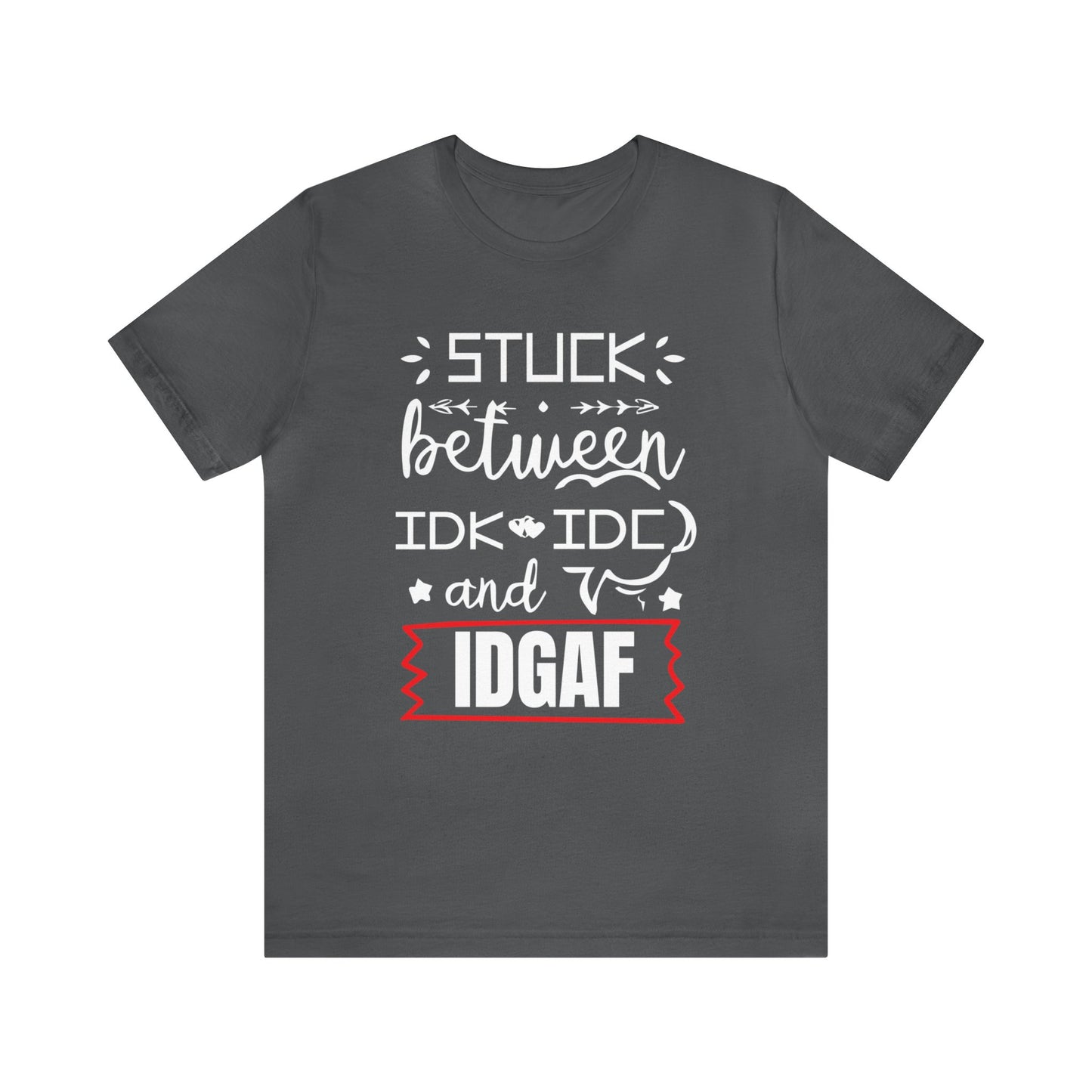 Stuck between IDK and IDC T-Shirt