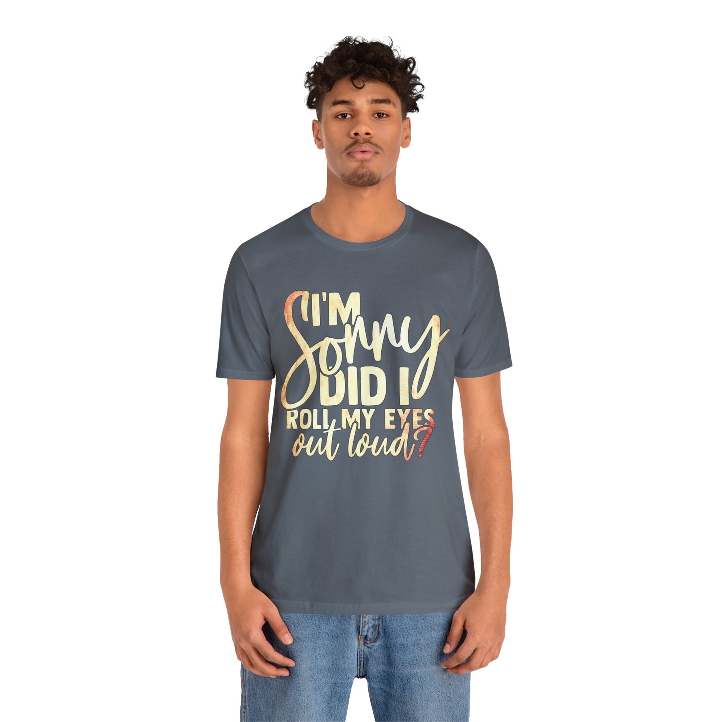 I'm Sorry Did I Roll My Eyes Out Loud T-Shirt