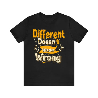 Different Doesn't Mean Wrong T-Shirt