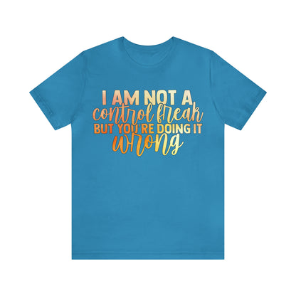 I Am Not A Control Freak But You're Doing It Wrong T-Shirt