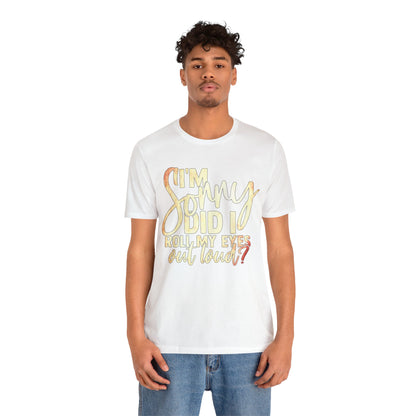 I'm Sorry Did I Roll My Eyes Out Loud T-Shirt