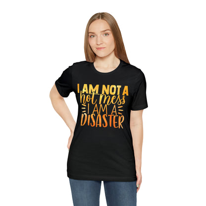 I Am Not A Hot Mess I Am A Disaster T-Shirt