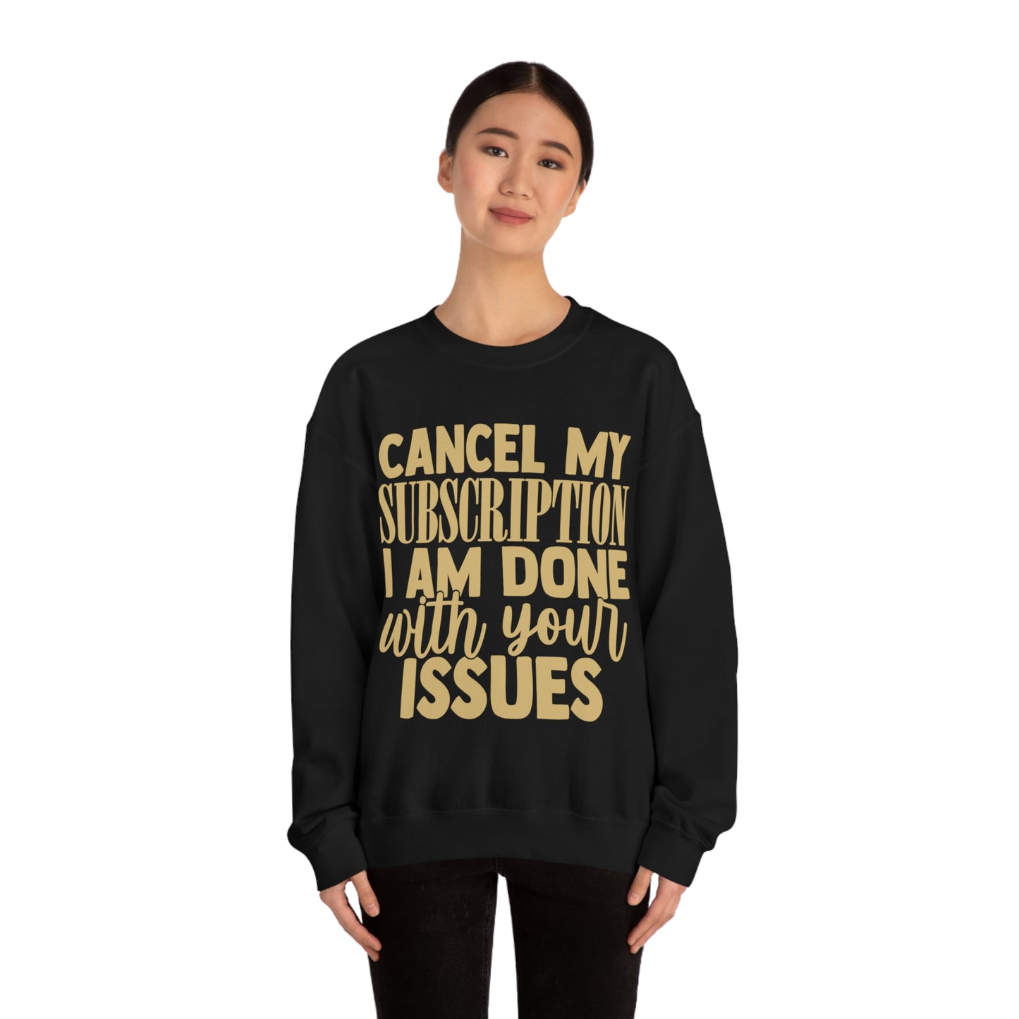 Cancel My Subscription I am Done with Your Issues Crewneck Sweatshirt