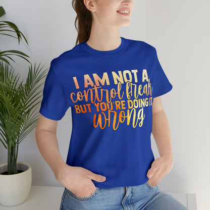 I Am Not A Control Freak But You're Doing It Wrong T-Shirt