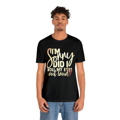 I'm Sorry Did I Roll My Eyes Out Loud T-Shirt