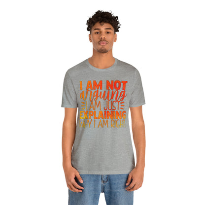 I Am Not Arguing I Am Just Explaining Why I Am Right T-Shirt