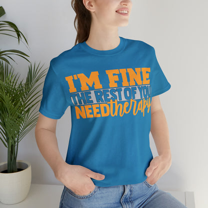 I'm Fine the Rest of You Need Therapy T-Shirt