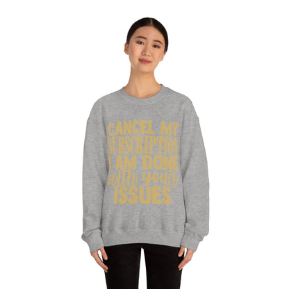 Cancel My Subscription I am Done with Your Issues Crewneck Sweatshirt