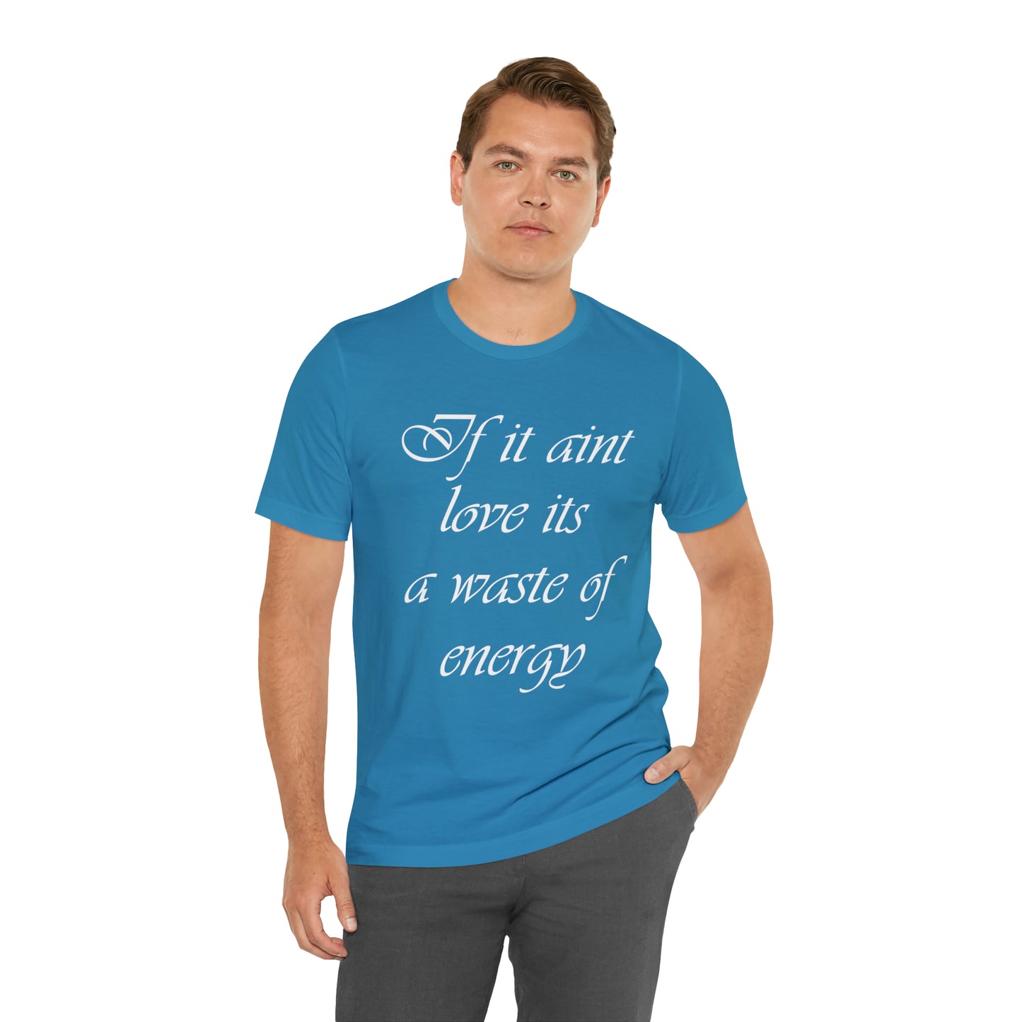 If It Ain't Love Its A Waste Of Energy T-Shirt