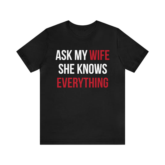 Ask my wife she knows everything T-Shirt