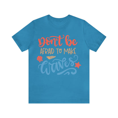 Dont_be_afraid_to_make_waves T-Shirt