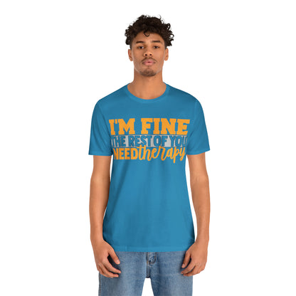 I'm Fine the Rest of You Need Therapy T-Shirt