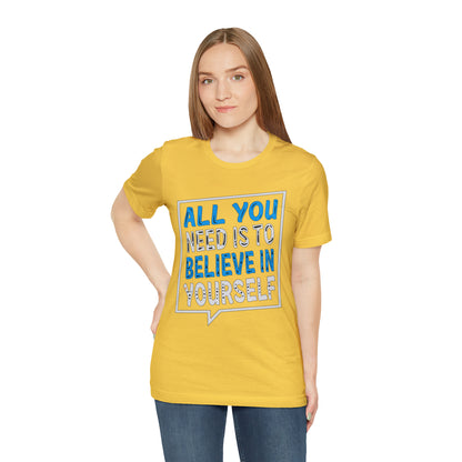 All You Need is To Believe In Yourself T-Shirt