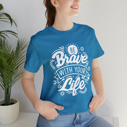 Be brave with your life T-Shirt