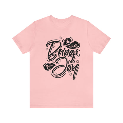 Do what brings you Joy T-Shirt