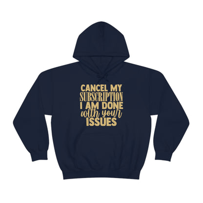 Cancel My Subscription I am Done with Your Issues Hoodie