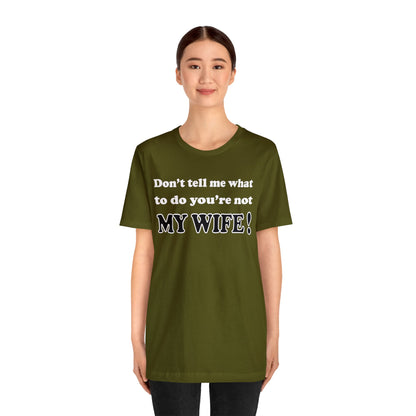 Don't tell me what to do you're not my wife T-Shirt