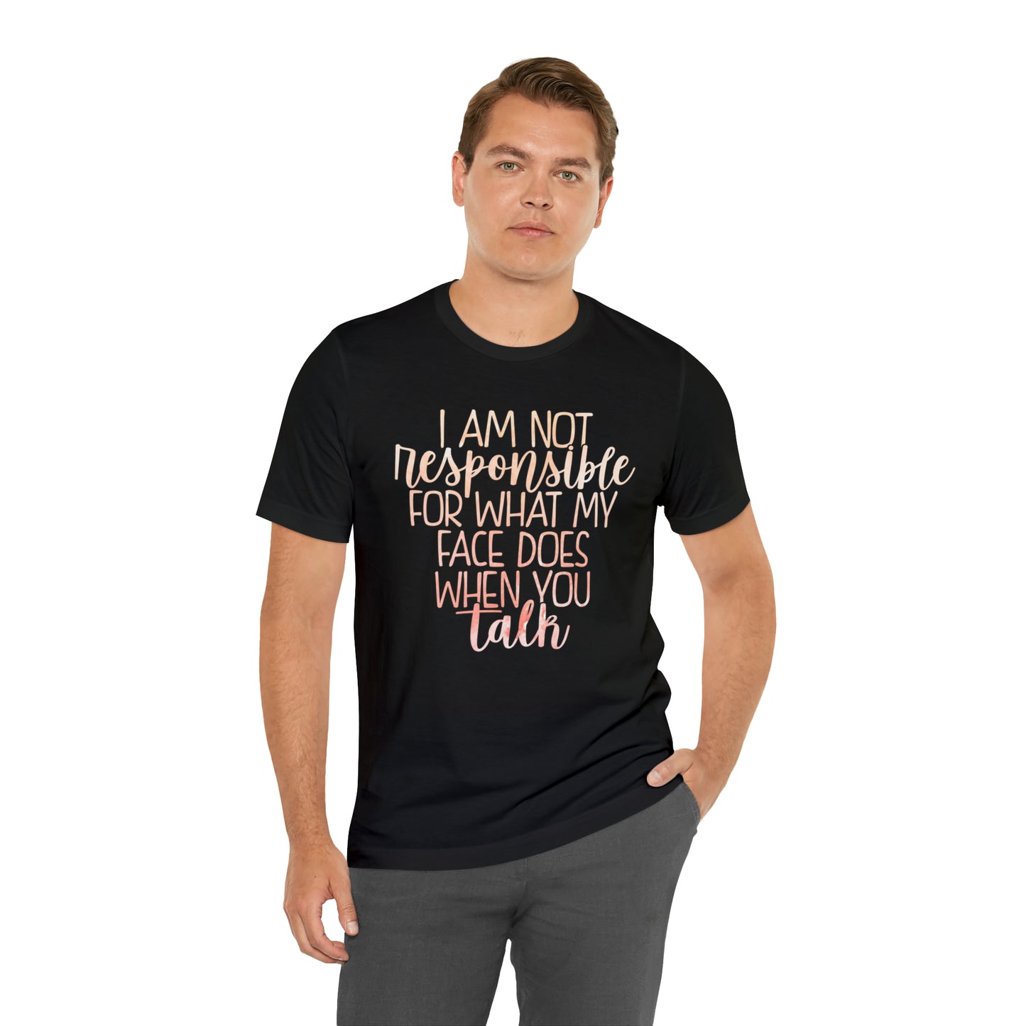 I Am Not Responsible For What My Face Does When You Talk T-Shirt