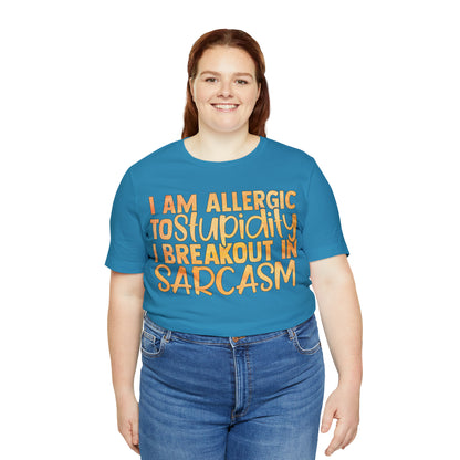 I Am Allergic To Stupidity I Brake Out in Sarcasm T-Shirt