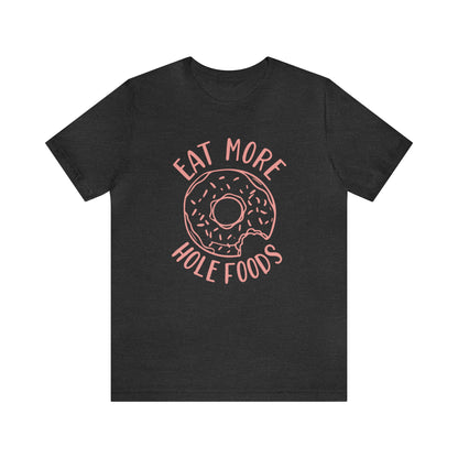 Eat more hole foods T-Shirt