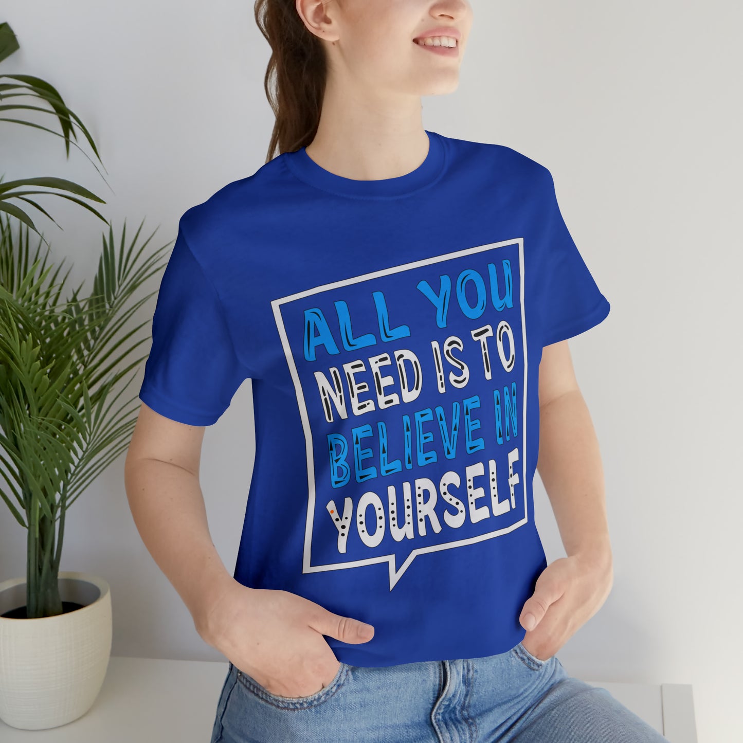 All You Need is To Believe In Yourself T-Shirt