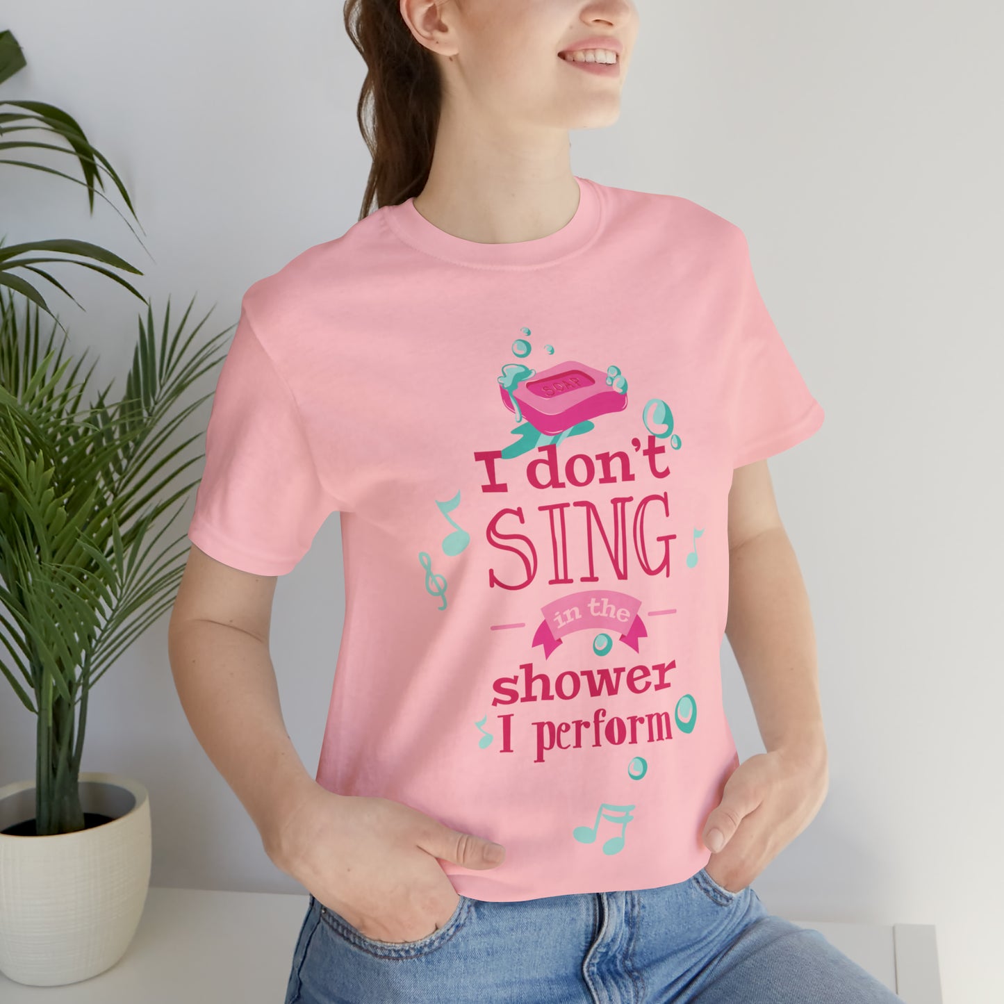 I Don't Sing in the Shower I Perform T-Shirt