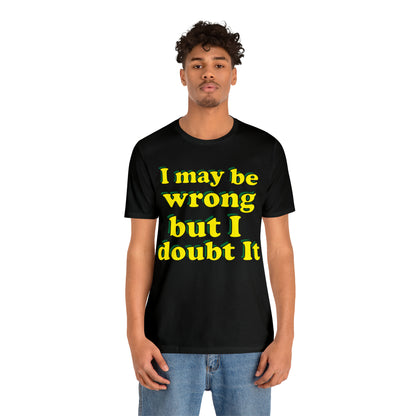 I doubt I'm wrong T-Shirt