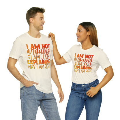 I Am Not Arguing I Am Just Explaining Why I Am Right T-Shirt