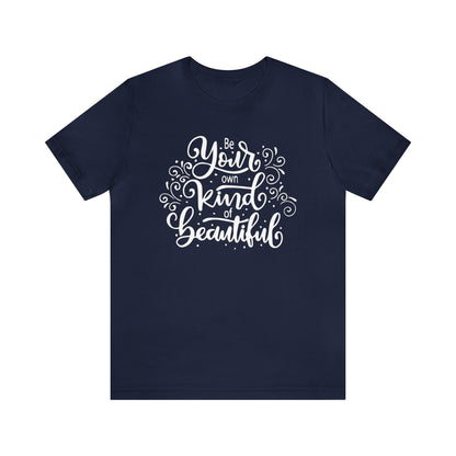 Be your own kind of beautiful T-Shirt