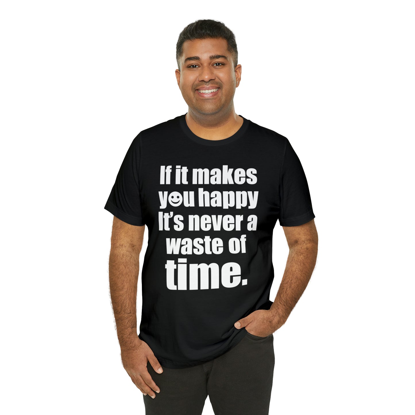 Happiness is not a waste of time T-Shirt