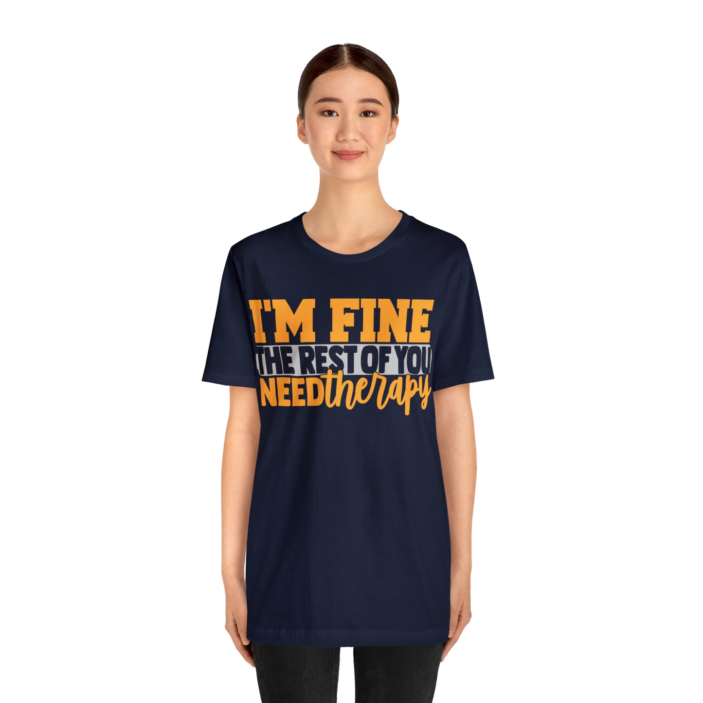 I'm Fine the Rest of You Need Therapy T-Shirt