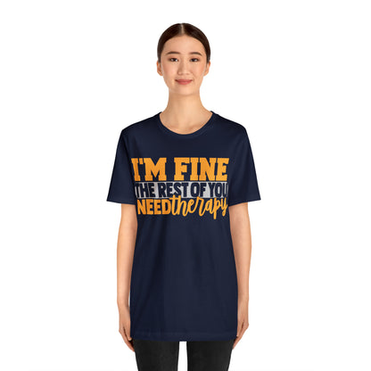 I'm Fine the Rest of You Need Therapy T-Shirt