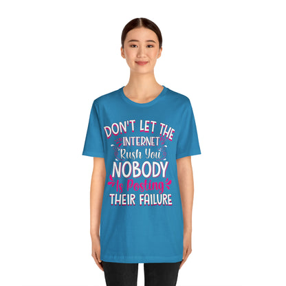 Don't Let the Internet Rush You Nobody Is Posting Their Failure T-Shirt