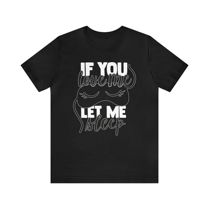 If You Love Me Let Me Sleep T-Shirt