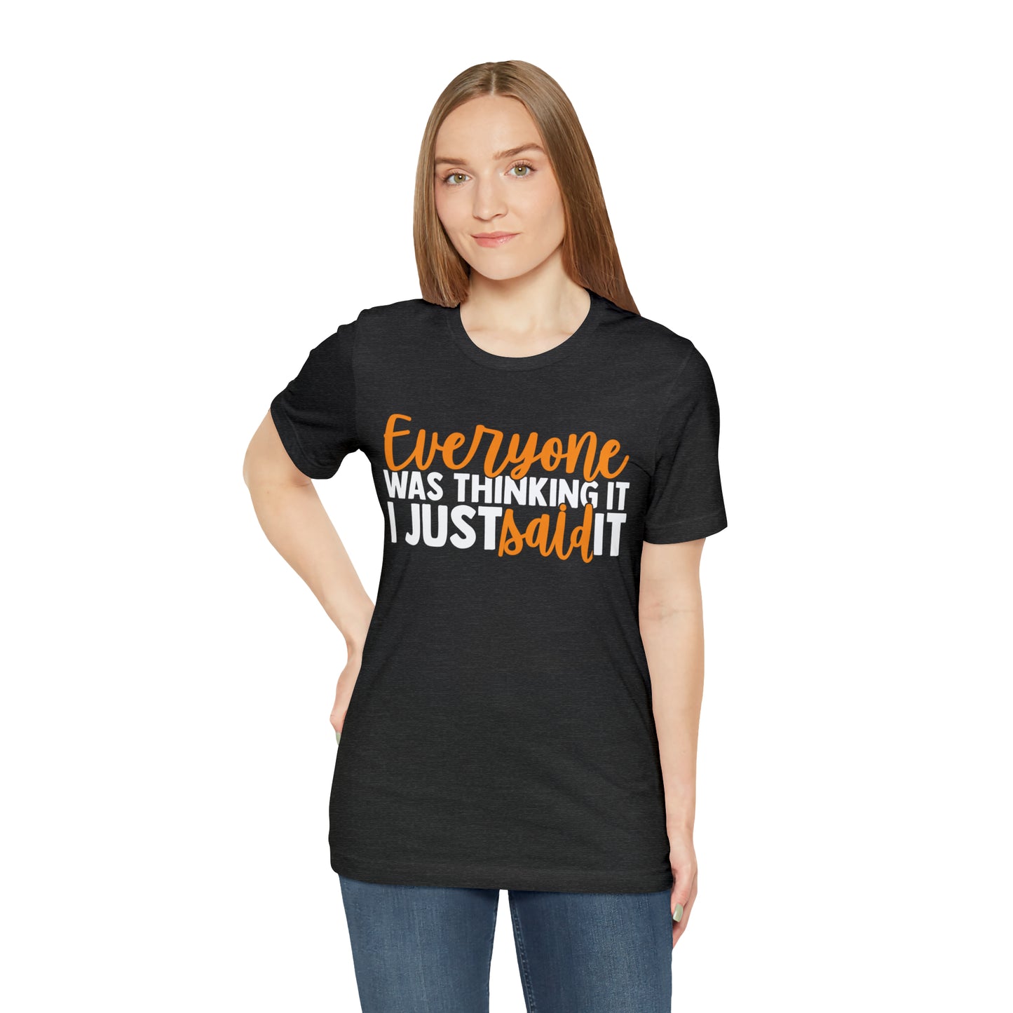 Everyone was Thinking It I Just Said It T-Shirt