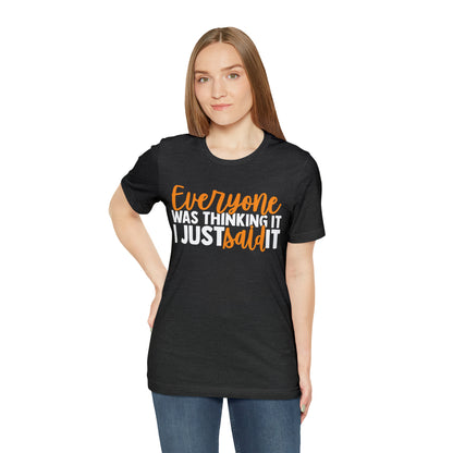 Everyone was Thinking It I Just Said It T-Shirt