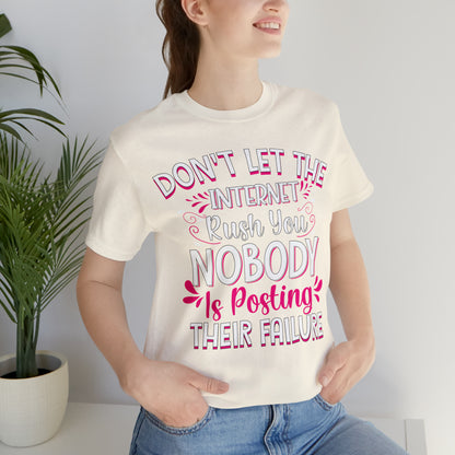 Don't Let the Internet Rush You Nobody Is Posting Their Failure T-Shirt