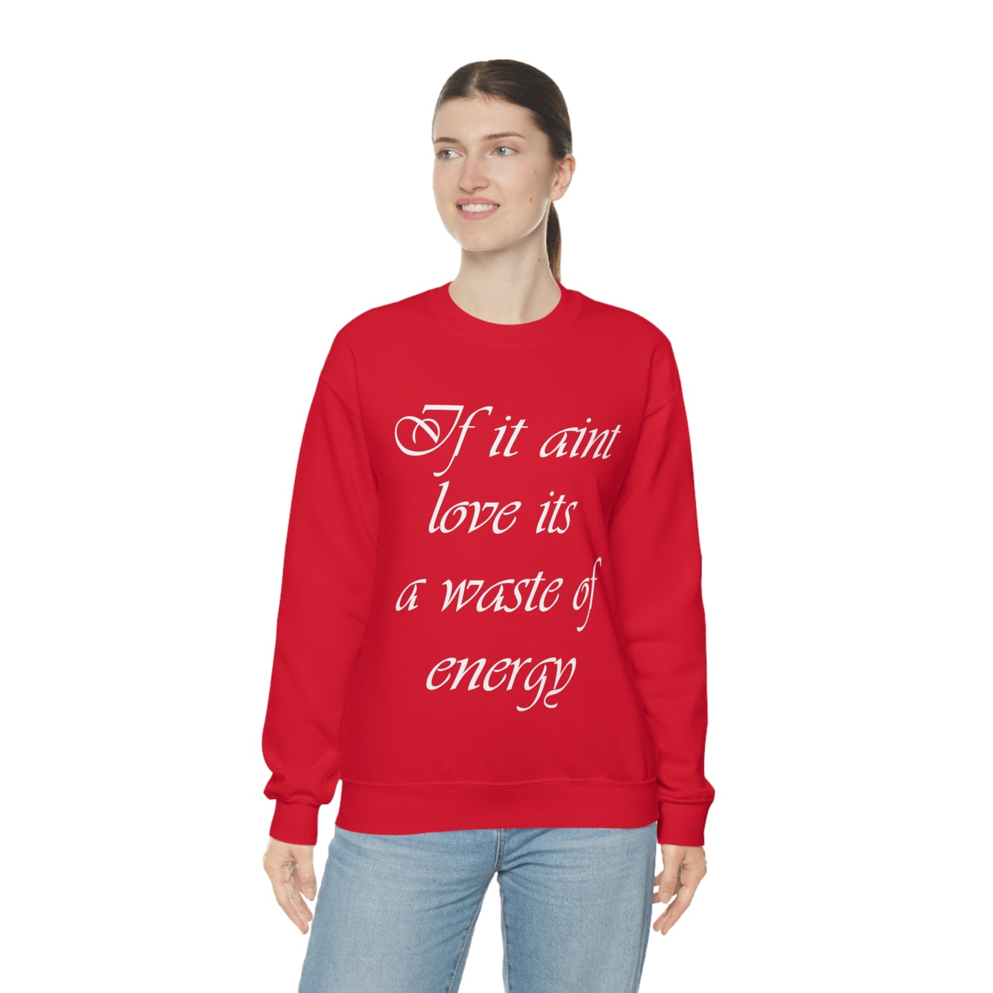 If It Ain't Love Its A Waste Of Energy Crewneck Sweatshirt