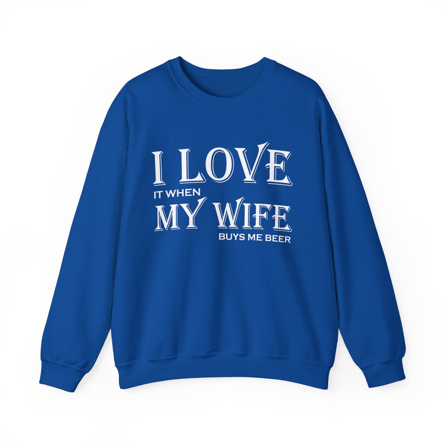 I love when my wife buys me beer Crewneck Sweatshirt