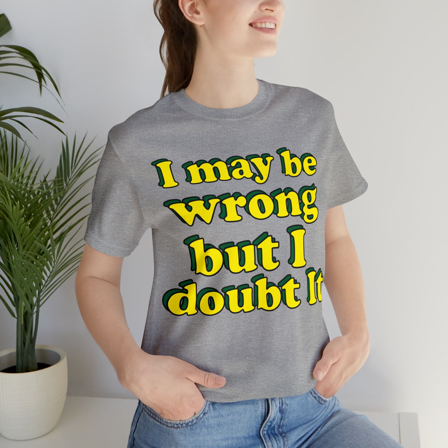 I doubt I'm wrong T-Shirt