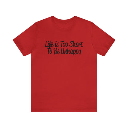 Life is too short to be unhappy T-Shirt